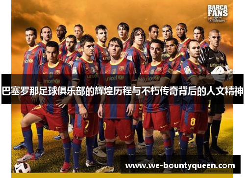 巴塞罗那足球俱乐部的辉煌历程与不朽传奇背后的人文精神 巴塞罗那足球俱乐部的辉煌历程与不朽传奇背后的人文精神