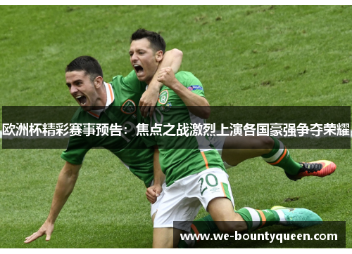 欧洲杯精彩赛事预告:焦点之战激烈上演各国豪强争夺荣耀 欧洲杯精彩赛事预告:焦点之战激烈上演各国豪强争夺荣耀
