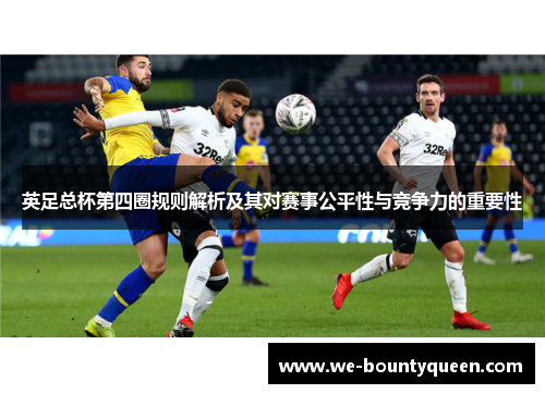 英足总杯第四圈规则解析及其对赛事公平性与竞争力的重要性 英足总杯第四圈规则解析及其对赛事公平性与竞争力的重要性