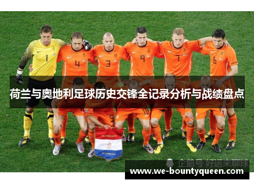 荷兰与奥地利足球历史交锋全记录分析与战绩盘点 荷兰与奥地利足球历史交锋全记录分析与战绩盘点