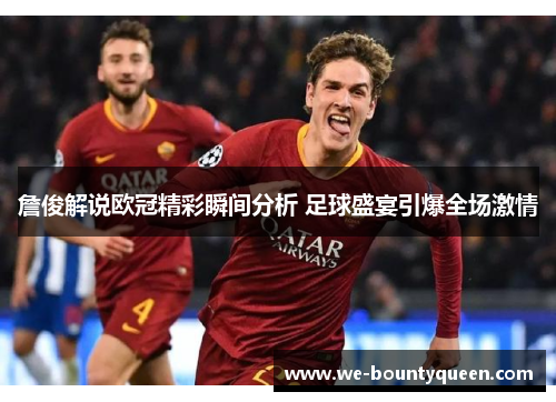 詹俊解说欧冠精彩瞬间分析 足球盛宴引爆全场激情