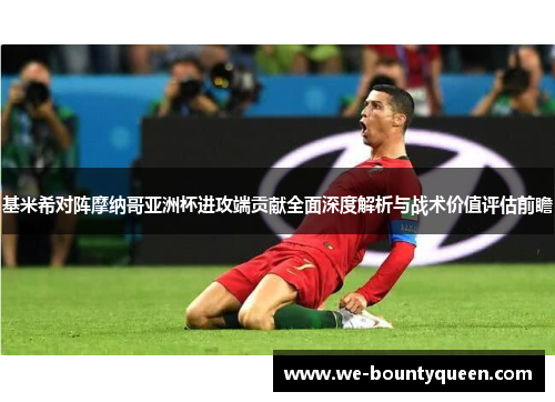 基米希对阵摩纳哥亚洲杯进攻端贡献全面深度解析与战术价值评估前瞻