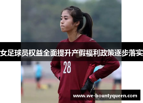 女足球员权益全面提升产假福利政策逐步落实 女足球员权益全面提升产假福利政策逐步落实
