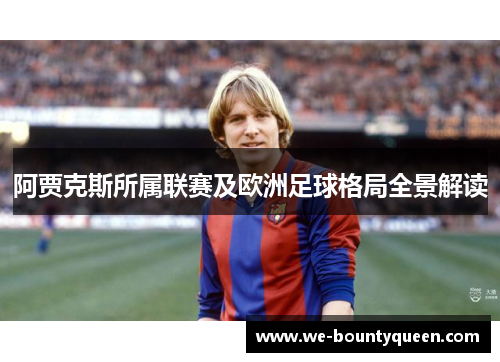 阿贾克斯所属联赛及欧洲足球格局全景解读 阿贾克斯所属联赛及欧洲足球格局全景解读