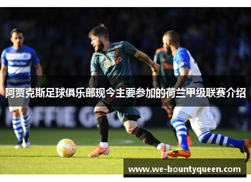 阿贾克斯足球俱乐部现今主要参加的荷兰甲级联赛介绍 阿贾克斯足球俱乐部现今主要参加的荷兰甲级联赛介绍