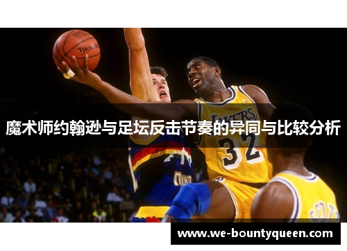 魔术师约翰逊与足坛反击节奏的异同与比较分析